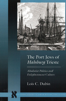 Paperback The Port Jews of Habsburg Trieste: Absolutist Politics and Enlightenment Culture Book