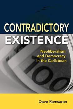 Paperback Contradictory Existence: Neoliberalism and Democracy in the Caribbean Book