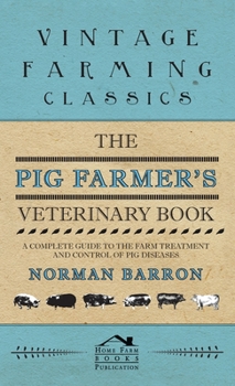 Hardcover Pig Farmer's Veterinary Book - A Complete Guide to the Farm Treatment and Control of Pig Diseases Book