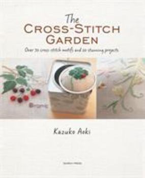 Paperback The Cross-Stitch Garden: Over 70 Cross-Stitch Motifs with 20 Stunning Projects Book