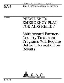 Presidents Emergency Plan for AIDS Relief :shift toward partner-country treatment programs will require better information on results : report to congressional requesters.