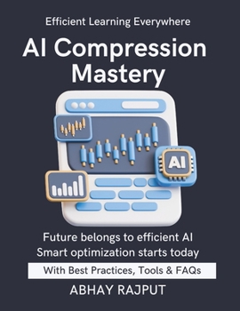 Paperback AI Compression Mastery: Smaller, Faster, Smarter AI Compress Models Without Loss ML for Low Resource Devices Prune & Quantize Right Deploy With Speed Book