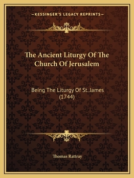 The Ancient Liturgy of the Church of Jerusalem: Being the Liturgy of St. James