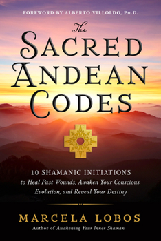 Paperback The Sacred Andean Codes: 10 Shamanic Initiations to Heal Past Wounds, Awaken Your Conscious Evolution, an D Reveal Your Destiny Book