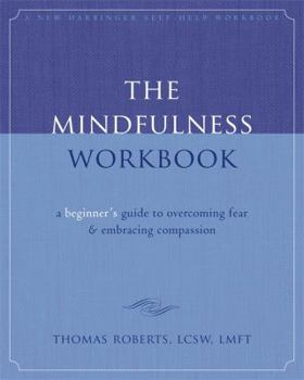 Paperback The Mindfulness Workbook: A Beginner's Guide to Overcoming Fear & Embracing Compassion Book