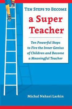 Paperback Ten Steps to Become a Super Teacher: Ten Powerful Steps to Fire the Inner Genius of Children and Become a Meaningful Teacher Book