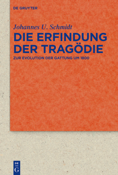 Die Erfindung der Tragödie: Zur Evolution der Gattung um 1800 (Quellen und Forschungen zur Literatur- und Kulturgeschichte, 107(341))