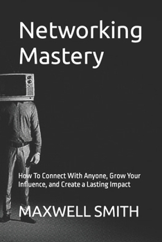 Paperback Networking Mastery: How To Connect With Anyone, Grow Your Influence, and Create a Lasting Impact [Large Print] Book