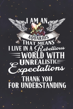 Aquarius: 150 Pages - Large (6 x 9 inches) I'm An Aquarius Live In The Rebellious World With Unrealistic Expectations Zodiac Notebook Gifts