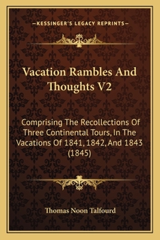 Vacation Rambles And Thoughts V2: Comprising The Recollections Of Three Continental Tours, In The Vacations Of 1841, 1842, And 1843