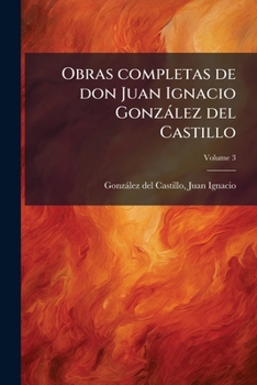 Paperback Obras completas de don Juan Ignacio González del Castillo; Volume 3 [Spanish] Book
