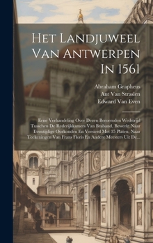 Hardcover Het Landjuweel Van Antwerpen In 1561: Eene Verhandeling Over Dezen Beroemden Wedstrijd Tusschen De Rederijkkamers Van Braband, Bewerkt Naar Eventijdig [Dutch] Book