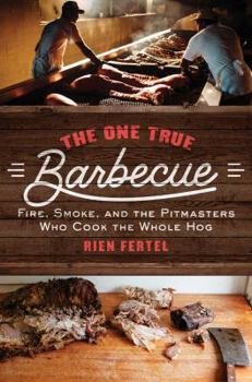 Hardcover The One True Barbecue: Fire, Smoke, and the Pitmasters Who Cook the Whole Hog Book