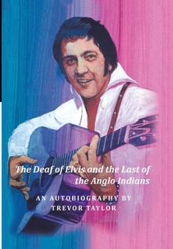 Hardcover The Deaf of Elvis and the Last of the Anglo Indians: An Autobiography by Trevor Taylor Book