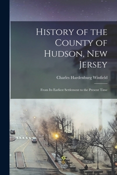 Paperback History of the County of Hudson, New Jersey: From its Earliest Settlement to the Present Time Book