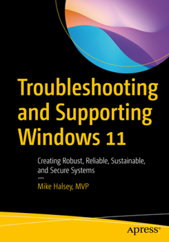 Paperback Troubleshooting and Supporting Windows 11: Creating Robust, Reliable, Sustainable, and Secure Systems Book