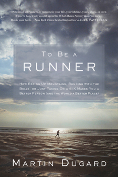Paperback To Be a Runner: How Racing Up Mountains, Running with the Bulls, or Just Taking on a 5-K Makes You a Better Person and the World a Better Place Book