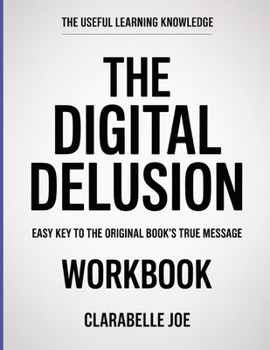 Paperback The Useful Learning Knowledge The Digital Delusion: Easy Key to the Original Book's True Message Book