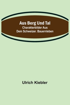 Paperback Aus Berg und Tal: Charakterbilder aus dem schweizer. Bauernleben [German] Book