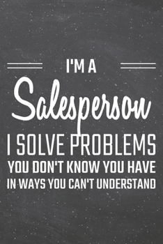 I'm a Salesperson I Solve Problems You Don't Know You Have: Salesperson Dot Grid Notebook, Planner or Journal - Size 6 x 9 - 110 Dotted Pages - Office Equipment, Supplies - Funny Salesperson Gift Idea