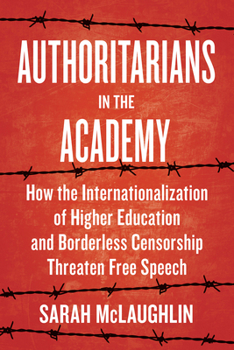 Hardcover Authoritarians in the Academy: How the Internationalization of Higher Education and Borderless Censorship Threaten Free Speech Book