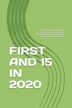 First and 15 In 2020 : A 366 Day Journal and Guide to Experience Change and Tranformation by Prioritizing Time Spent in God's Word
