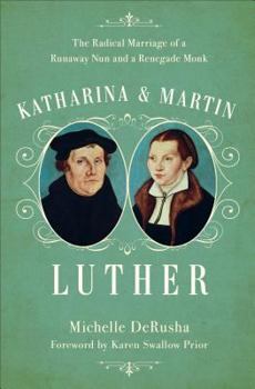 Hardcover Katharina and Martin Luther: The Radical Marriage of a Runaway Nun and a Renegade Monk Book