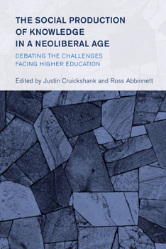 Misc. The Social Production of Knowledge in a Neoliberal Age: Debating the Challenges Facing Higher Education Book