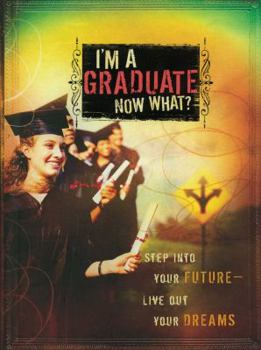 Paperback I'm a Graduate Now What?: Step Into Your Future-Live Out Your Dreams Book