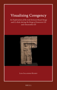 Hardcover Visualizing Coregency: An Exploration of the Link Between Royal Image and Co-Rule During the Reign of Senwosret III and Amenemhet III Book