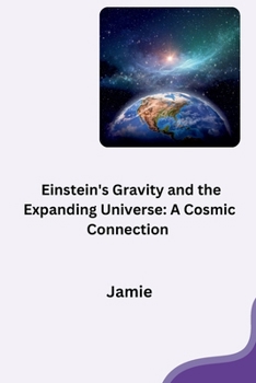 Paperback Einstein's Gravity and the Expanding Universe: A Cosmic Connection Book