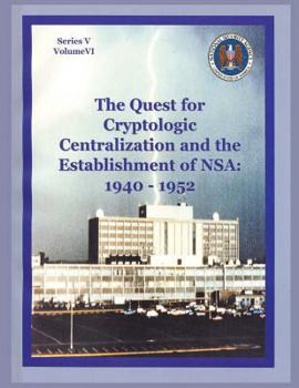 Paperback The Quest for Cryptologic Centralization and the Establishment of NSA: 1940-1952: Series V: The Early Postwar Period; Volume VI Book