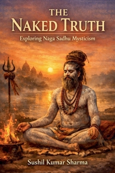 Paperback The Naked Truth: Exploring Naga Sadhu Mysticism Book