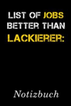 List Of Jobs Better Than Lackierer Notizbuch: | Notizbuch mit 110 linierten Seiten | Format 6x9 DIN A5 | Soft cover matt | (German Edition)