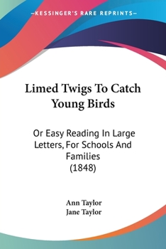 Paperback Limed Twigs To Catch Young Birds: Or Easy Reading In Large Letters, For Schools And Families (1848) Book