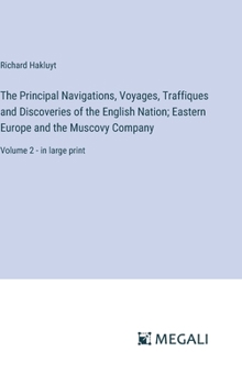 The Principal Navigations, Voyages, Traffiques and Discoveries of the English Nation; Eastern Europe and the Muscovy Company: Volume 2 - in large print
