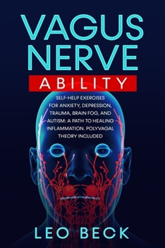 Paperback Vagus Nerve Ability: Self-Help Exercises for Anxiety, Depression, Trauma, Brain Fog, and Autism: A Path to Healing Inflammation. Polyvagal Book