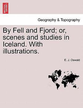 Paperback By Fell and Fjord; Or, Scenes and Studies in Iceland. with Illustrations. Book