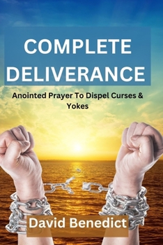 Paperback Complete Deliverance: Anointed Prayer To Dispel Curses And Yokes Book