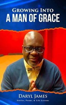 Paperback Growing Into A Man of Grace: Stories, Poems & Life Lessons Book