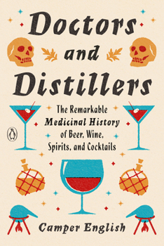 Paperback Doctors and Distillers: The Remarkable Medicinal History of Beer, Wine, Spirits, and Cocktails Book