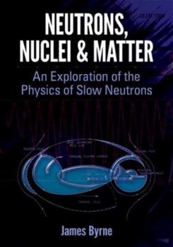 Paperback Neutrons, Nuclei and Matter: An Exploration of the Physics of Slow Neutrons Book