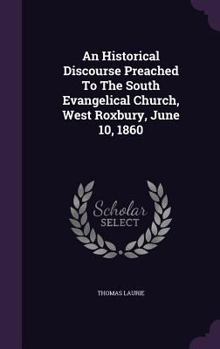 Hardcover An Historical Discourse Preached To The South Evangelical Church, West Roxbury, June 10, 1860 Book