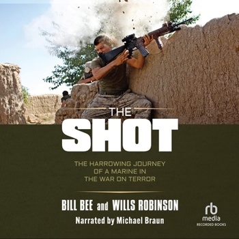The Shot: The Harrowing Journey of a Marine in the War on Terror