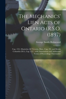 Paperback The Mechanics' Lien Acts of Ontario (R.S.O. (1897); Cap. 153), Manitoba (60 Victoria, Man., Cap. 29), and British Columbia (R.S., Cap. 132) [microform Book