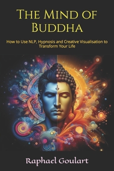 Paperback The Mind of Buddha: How to Use NLP, Hypnosis and Creative Visualisation to Transform Your Life Book