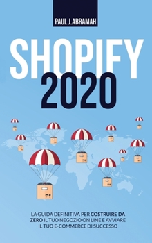 Hardcover Shopify 2020: La Guida Definitiva Per Costruire Da Zero Il Tuo Negozio on Line E Avviare Il Tuo E-Commerce Di Successo [Italian] Book