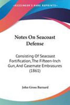 Paperback Notes On Seacoast Defense: Consisting Of Seacoast Fortification, The Fifteen-Inch Gun, And Casemate Embrasures (1861) Book
