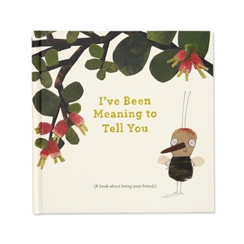 Hardcover I've Been Meaning to Tell You (a Book about Being Your Friend) --An Illustrated Gift Book about Friendship and Appreciation. Book