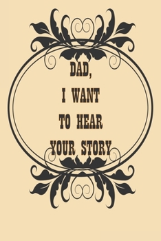 Dad, I Want to Hear Your Story: A Father’s  Journal or Notebook To Share His Life story, Lined Journal, 120 Pages, 6 x 9, Soft Cover, Matte Finish
